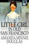 [A Little Girl 10] • A Little Girl in Old San Francisco